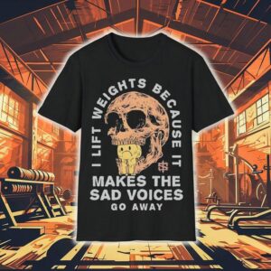 Iron Sanctuary I Lift Weights Because It Makes The Sad Voices Go Away Skull Shirt