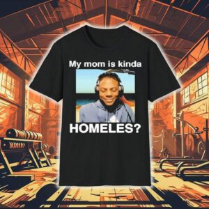 Ishowspeed My Mom Is Kinda Homeless Shirt