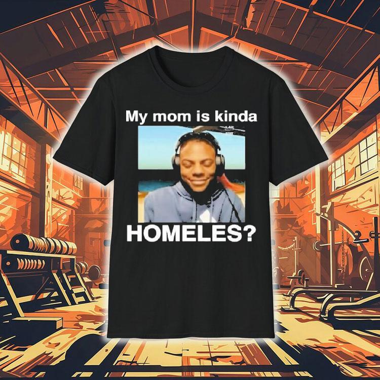Ishowspeed My Mom Is Kinda Homeless Shirt Ishowspeed My Mom Is Kinda Homeless Shirt