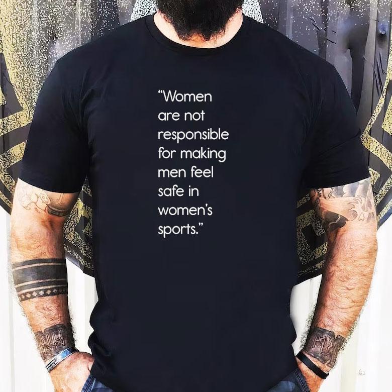 Jennifer Sey Women Are Not Responsible For Making Men Feel Safe In Women’s Sports Shirt Jennifer Sey Women Are Not Responsible For Making Men Feel Safe In Women’s Sports Shirt