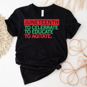 Junenth Celebrate Educate To Agitate Shirt