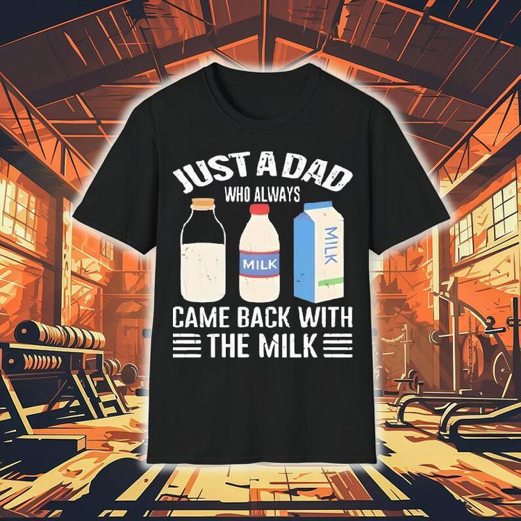Just A Dad Who Always Came Back With The Milk New Shirt Just A Dad Who Always Came Back With The Milk New Shirt