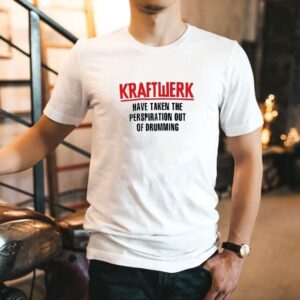 Kraftwerk Have Taken The Perspiration Out Of Drumming Shirt