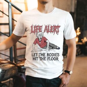 Life Alert Let The Bodies Hit The Floor Shirt
