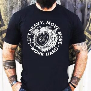 Lift Heavy, Move More Work Hard Shirt