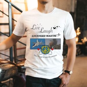 Live Laugh Lockheed Martin Peace Through Full Spectrum Dominance Shirt