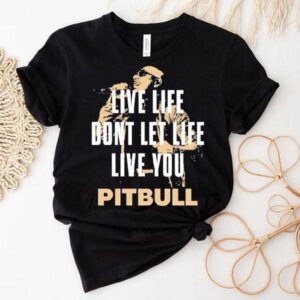 Live Life Don’t Let Life Live You Pitbull Shirt