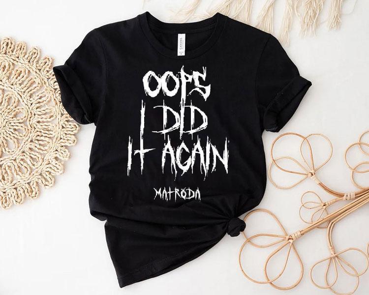 Matroda Oops I Did It Again Shirt Matroda Oops I Did It Again Shirt