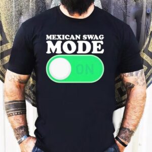 Mexican Swag Mode On Tshirt