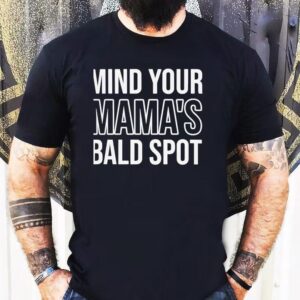 Mind Your Mama’s Bald Spot Shirt