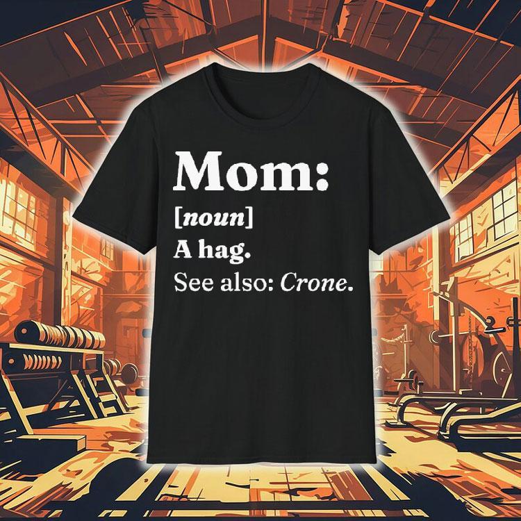 Mom A Hag See Also Crone Dictionary Definition Shirt Mom A Hag See Also Crone Dictionary Definition Shirt