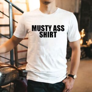 Musty Ass Shirt Shirt