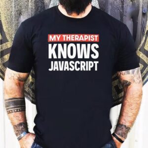 My Therapist Knows Javascript Shirt