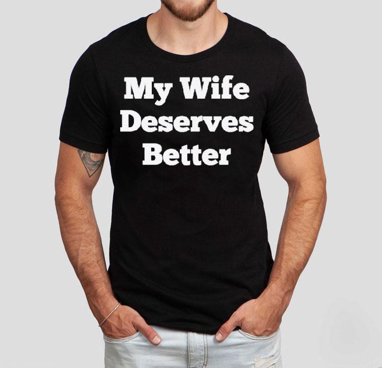 My Wife Deserves Better Shirt My Wife Deserves Better Shirt