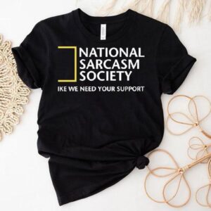 National Geographic Sarcasm Society Like We Need Your Suppor Tshirt