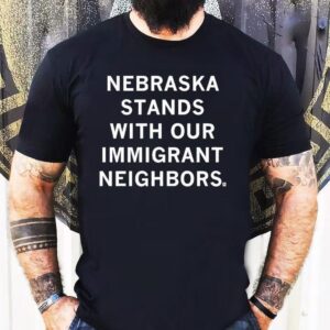 Nebraska Stands With Our Immigrant Neighbors Shirt