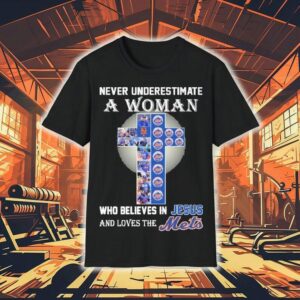 Never Underestimate A Woman Who Believes In Jesus And Loves The New York Mets Shirt