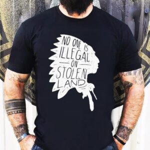 No One Is Illegal On Stolen Land Shirt