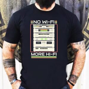 No Wi-fi More Hi-fi Shirt