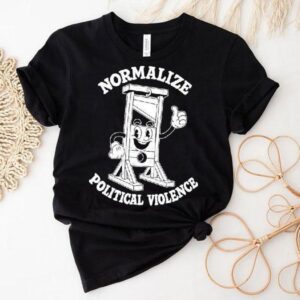 Normalize Political Violence Tshirt