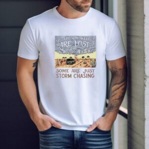 Not All Who Wander Are Lost Some Are Just Storm Chasing Shirt
