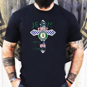 Oakland Athletics Jesus First Through Christ Who Strengthens Me Shirt