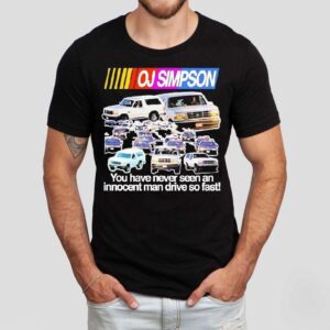 Oj Simpson You Have Never Seen An Innocent Ma Drive So Fast Juice Is Loose Nascar Shirt