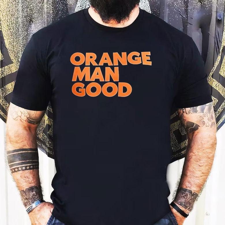 Orange Man Good Shirt Orange Man Good Shirt