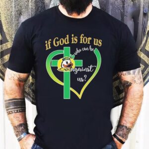 Oregon Ducks If God Is For Us Who Can Be Against Us Shirt