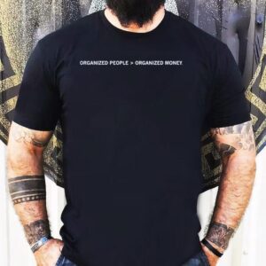 Organized People Greater Than Organized Money Shirt