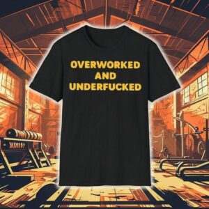 Overworked And Underfucked Shirt