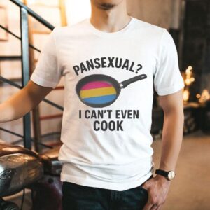 Pansexual I Can’t Even Cook Shirt