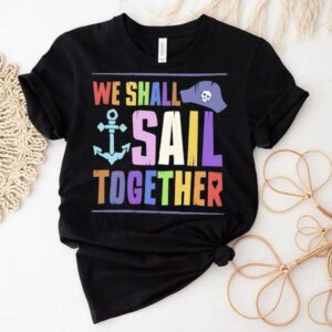 Pirate We Shall Sail Together Pride Shirt