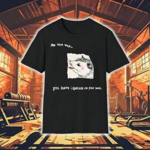 Possum By The Way You Have Lipstick On Your Th Shirt