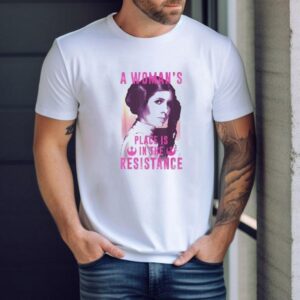 Princess Leia A Woman’s Pleace Is In The Resistance Star Wars Shirt
