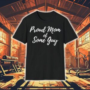 Proud Mom Of Some Guy Shirt