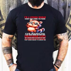 Raccoon I’m A Strong Woman Every Challenge I’ve Faced I’ve Handled I May Have Cried Shirt