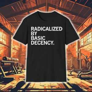 Radicalized By Human Decency Shirt