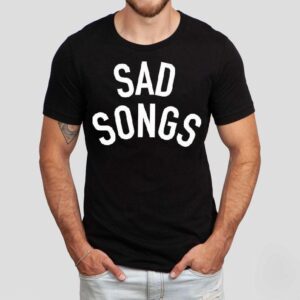 Sad Songs Tshirt