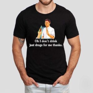 Say No With Alcohol Oh I Don't Drink Just Drugs For Me Thanks Shirt 1 Say No With Alcohol Oh I Don T Drink Just Drugs For Me Thanks Tshirt