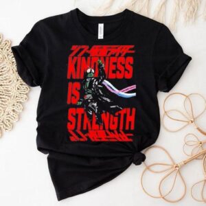 Shin Kamen Rider Kindness Is Strength Shirt