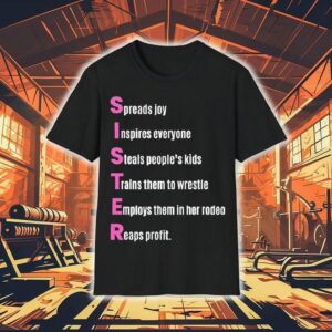 Sister Spreads Joy Inspires Everyone Steals People’s Kids Trains Them To Wrestle Employs Them In Her Rodeo Reaps Profit Acrostic Poem Shirt