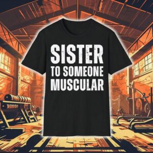 Sister To Someone Muscular Shirt