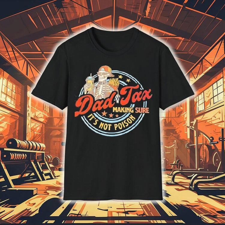 Skeleton Dad Tax Making Sure It’s Not Poison Shirt Skeleton Dad Tax Making Sure It’s Not Poison Shirt