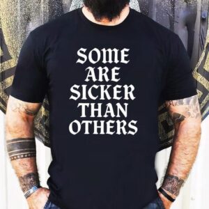 Some Are Sicker Than Others Shirt