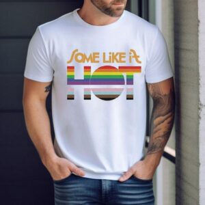 Some Like It Hot Pride Shirt