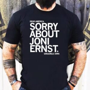Sorry About Joni Ernst Shirt