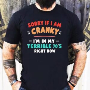 Sorry I’m Cranky I’m Going Through My Terrible 70’s Right Now Vintage Shirt