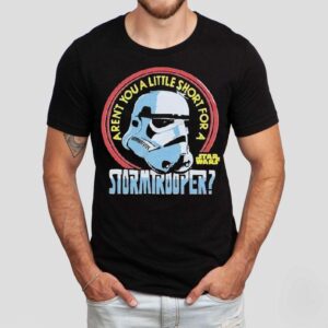 Star Wars Aren’t You A Little Short For A Stormtrooper Shirt