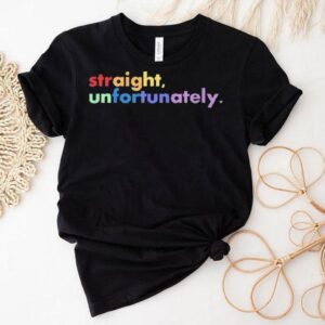 Straight Unfortunately Shirt